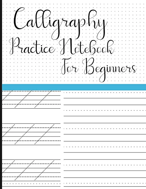 Calligraphy Practice Notebook for Beginners: Modern Calligraphy Slant Angle Lined Guide, Alphabet Practice & Dot Grid Paper Practice Sheets for Beginn