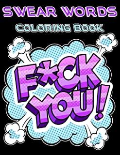 F*ck You Swear Words Coloring Book: Adult Curse Words and Insults - Stress Relief and Relaxation for Women and Men - Hilarious, Fun Sweary Coloring Bo