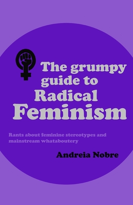 The Grumpy Guide to Radical Feminism: Rants about feminine stereotypes and mainstream whataboutery.