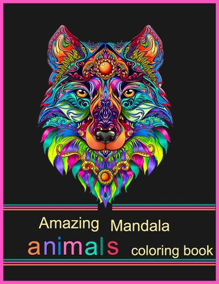 Amazing Mandala Animals Coloring Book: An Amazing Animals Coloring Book for Older & Teens, Perfect for Boys & Girls.
