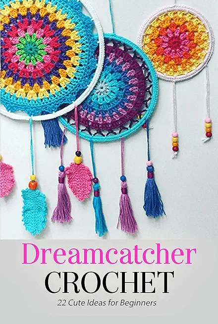 Dreamcatcher Crochet: 22 Cute Ideas for Beginners: Gift Ideas for Holiday