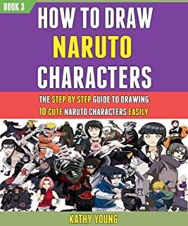 How To Draw Naruto Characters: The Step By Step Guide To Drawing 10 Cute Naruto Characters Easily (Book 3).