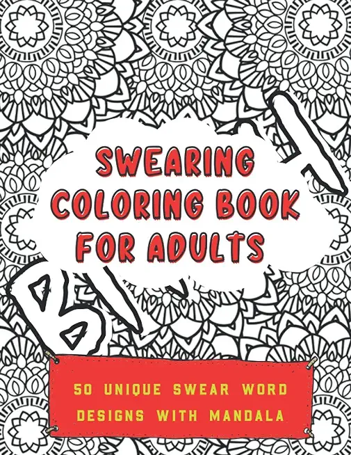 Swearing Coloring Book for Adults: 50 Unique Swear Word Designs With Mandala - Perfect Gift For Adults Who Love To Swear and Color