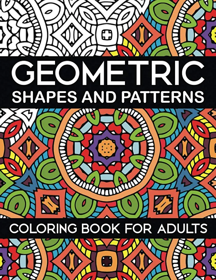 Geometric Shapes and Patterns Coloring Book for Adults: Stress Relieving Designs
