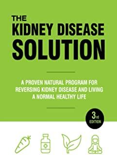 The Kidney Disease Solution: Reversing Kidney Disease And Living A Normal Healthy Life