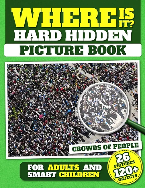 Where Is It? Hard Hidden Picture Book for Adults and Smart Children: 26 Pictures with Crowds of People, More Than 120 Objects to Find, Challenging Act