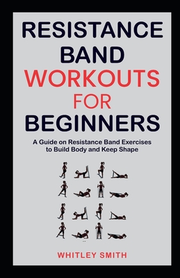 Resistance Band Workouts for Beginners: A Guide on Resistance Band Exercises to Build Body and Keep Shape