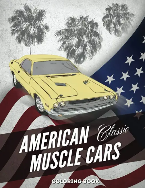 American Muscle Cars Coloring Book: Hours of Fun and Education For Kids and Adults with Classic Vehicles