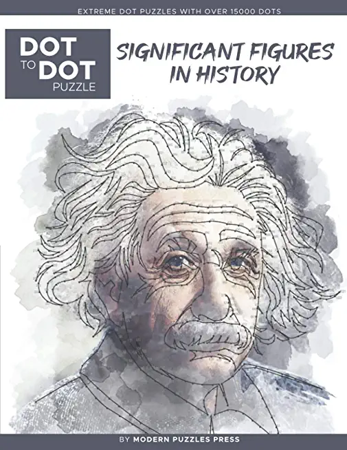 Significant Figures in History - Dot to Dot Puzzle (Extreme Dot Puzzles with over 15000 dots) by Modern Puzzles Press: Extreme Dot to Dot Books for Ad