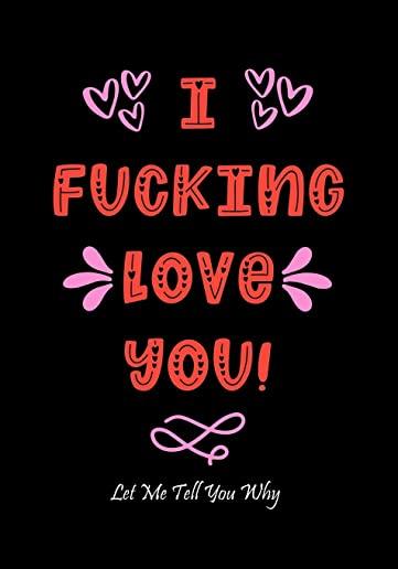 I Fucking Love You: Funny Valentine's Day Gifts for Him - Card Alternative for Husband - Boyfriend - Anniversary - Birthday Gag Gift