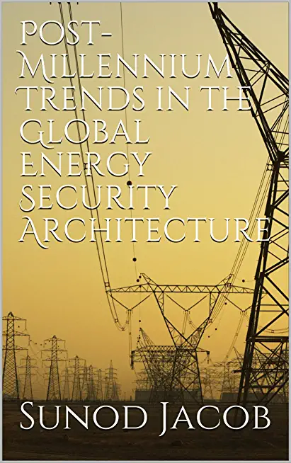 Post-Millennium Trends in the Global Energy Security Architecture