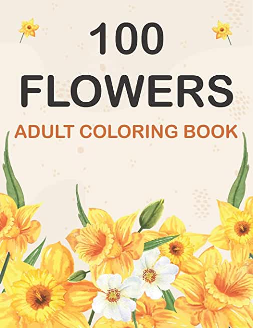 100 Flowers Coloring Book: Adult Flowers Designs Coloring Book Featuring Exquisite Flower Bouquets, Wreaths, Swirls, Patterns, Decorations, Inspi