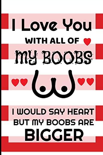 I Love You With All Of My Boobs: : Funny Valentines Day Gifts for Him / Her, Cute Gag Gifts for boyfriend, husband or friend, Sexy Lined Notebook (6