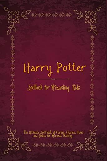 Harry Potter Spell Book for Wizarding Kids: The Ultimate Spell book of Curses, Charms, Hexes, and Jinxes for Wizards Training
