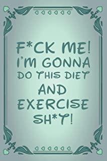 F*ck Me! I'm Gonna Do This Diet and Exercise Sh*t!: Funny Daily Food Diary - Diet Planner and Fitness Journal For Some Real F*cking Weight Loss! - Tou