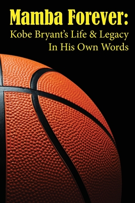 Mamba Forever: Kobe Bryant's Life and Legacy In His Own Words