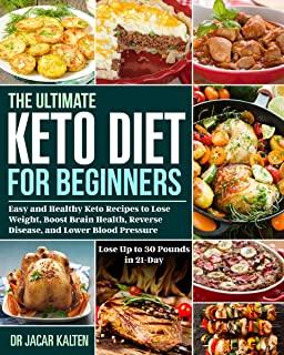 The Ultimate Keto Diet for Beginners: Easy and Healthy Keto Recipes to Lose Weight, Boost Brain Health, Reverse Disease, and Lower Blood Pressure (Los