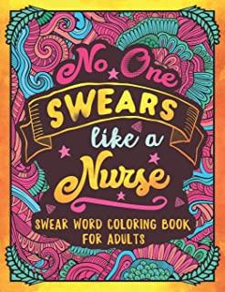 No One Swears Like a Nurse: Swear Word Coloring Book for Adults with Nursing Related Cussing