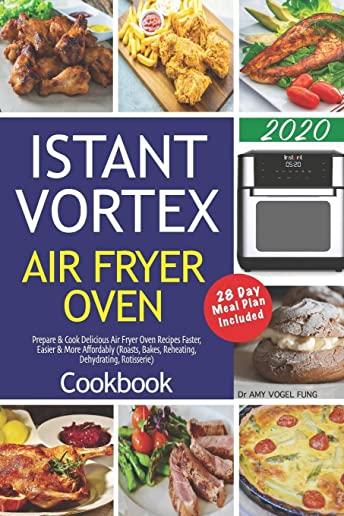 Instant Vortex Air Fryer Oven Cookbook: Prepare & Cook Delicious Air Fryer Oven Recipes Faster, Easier & More Affordably (Roasts, Bakes, Reheating, De