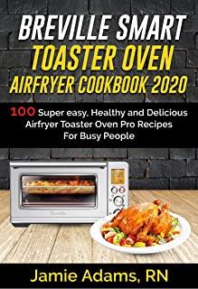 Breville Smart Toaster Oven Airfryer Cookbook 2020: 100 Super easy, Healthy and Delicious Airfryer Toaster Oven Pro Recipes For Busy People (How to Se