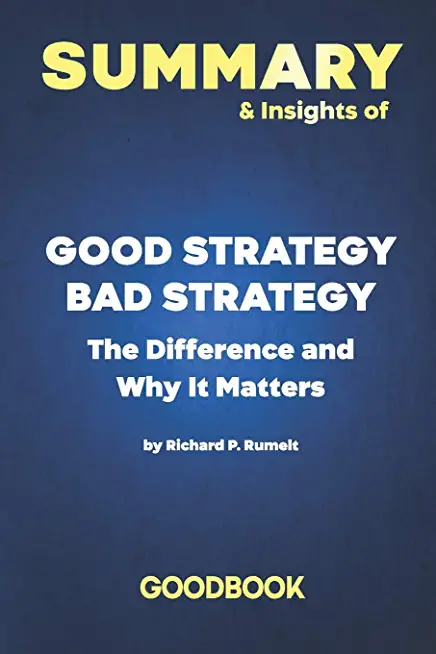 Summary & Insights of Good Strategy Bad Strategy The Difference and Why It Matters by Richard Rumelt - Goodbook