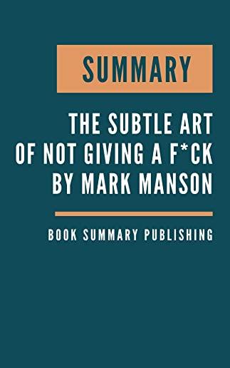 Summary: The subtle art of not giving a f*ck - A Counterintuitive Approach to Living a Good Life by Mark Manson