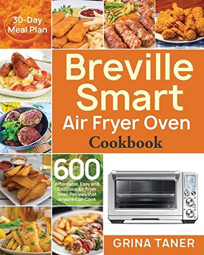 Breville Smart Air Fryer Oven Cookbook: 600 Affordable, Easy and Delicious Air Fryer Oven Recipes that Anyone Can Cook (30-Day Meal Plan)