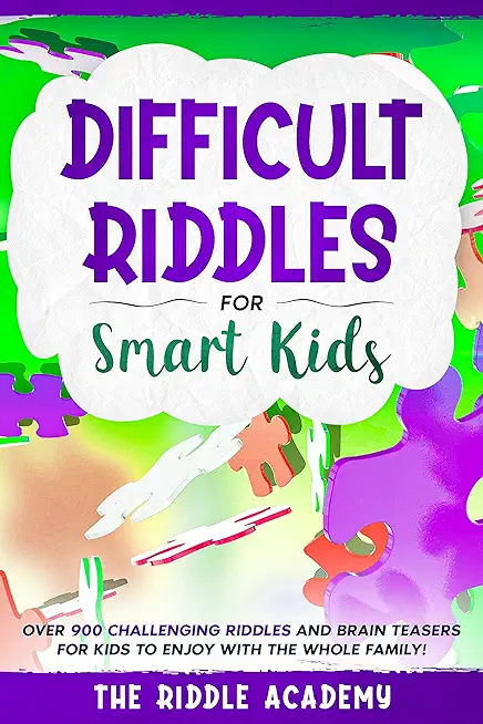 Difficult Riddles for Smart Kids: Over 900 Challenging Riddles and Brain Teasers for Kids to enjoy with the Whole Family!