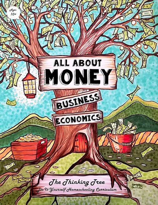 All About Money - Economics - Business - Ages 10+: The Thinking Tree - Do-It-Yourself Homeschooling Curriculum