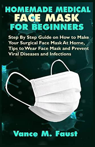 Homemade Medical Face Mask for Beginners: Step By Step Guide on How to Make Your Surgical Face Mask At Home, Tips to Wear Face Mask and Prevent Viral