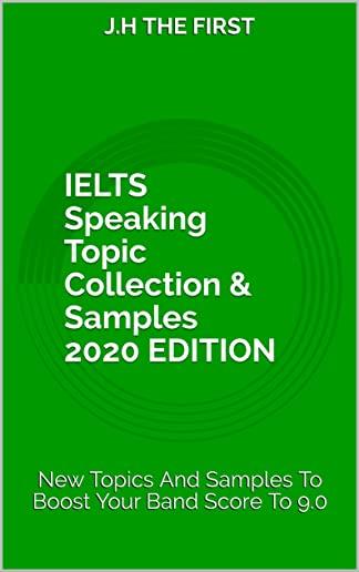 IELTS Speaking Topic Collection & Samples 2020 EDITION: New Topics And Samples To Boost Your Band Score To 9.0