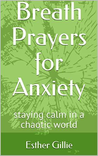 Breath Prayers for Anxiety: staying calm in a chaotic world