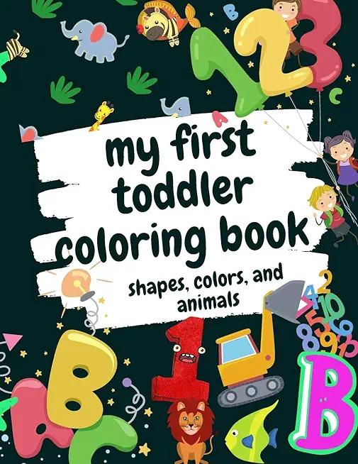 My First Toddler Coloring Book Shapes, Colors, and Animals: Fun Children's Activity Coloring Books for Toddlers and Kids Ages 2, 3, 4 & 5 for Kinderga