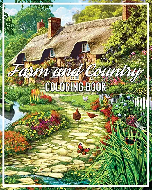 Farm and Country Coloring Book: A country Scenes Adult Coloring Book Featuring Country Charm Scenes And Charms For The Easy Life Farm Life With Animal
