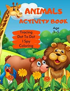 Animals Tracing, Dot To Dot, I Spy & Coloring Activity Book Age 3 - 5: Wildlife Animal Children's Puzzle Book For 3, 4 or 5 Year Old Toddlers Preschoo