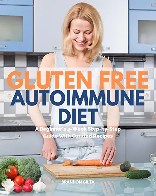 Gluten Free Autoimmune Diet: A Beginner's 4-Week Step-by-Step Guide With Curated Recipes