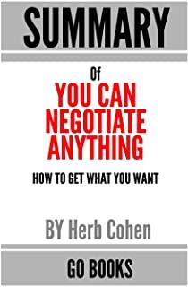 Summary of You Can Negotiate Anything: How To Get What You Want by: Herb Cohen - a Go BOOKS Summary Guide