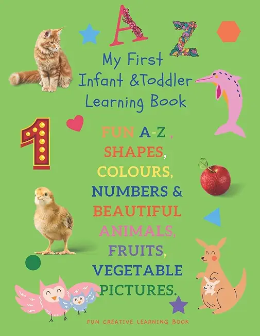 My First Infant & Toddles Learning Book: FUN A-Z, SHAPES, COLOURS, NUMBERS & BEAUTIFUL ANIMALS, FRUITS, VEGETABLE PICTURES.: Perfect for children age