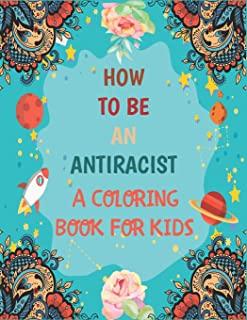 How To Be An Antiracist Coloring Book For kids: Different but Equal, We Are All Human Race. Supporting Justice, Equity and Tolerance, Featuring Powerf