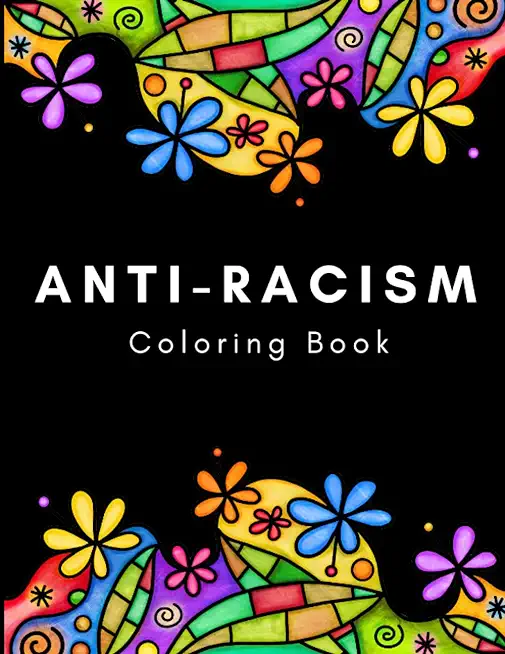 Anti-Racism Coloring Book: Beautiful Illustrations with Inspirational Quotes by Activists Civil Rights Leaders and More for Kids Teens and Adults