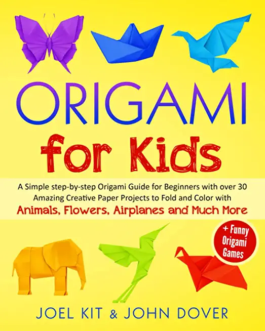 Origami for Kids: A Simple step-by-step Origami Guide for Beginners with over 30 Amazing Creative Paper Projects to Fold and Color with