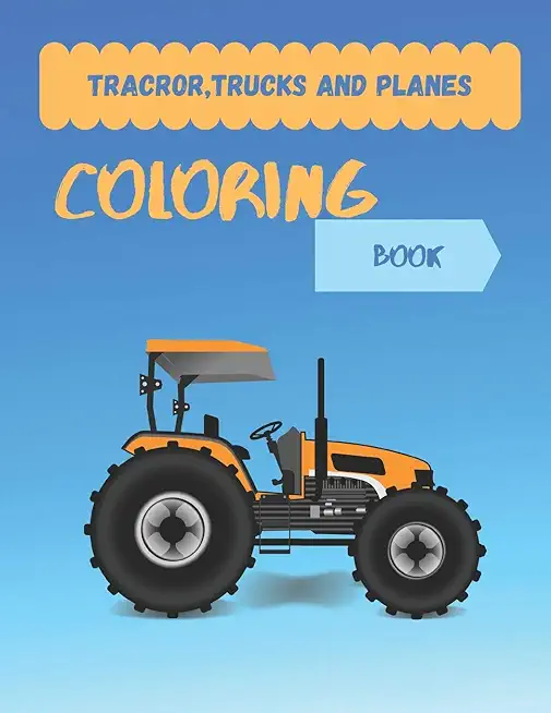 Tracror, Trucks and Planes coloring book: tractor coloring book for kids & toddlers - activity books for preschooler - coloring book for Boys, Girls,