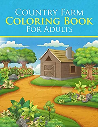Country Farm Coloring Book For Adults: An Adult Charming Country Life Coloring Book with Farm Scenes and Animals, Beautiful Country Landscapes