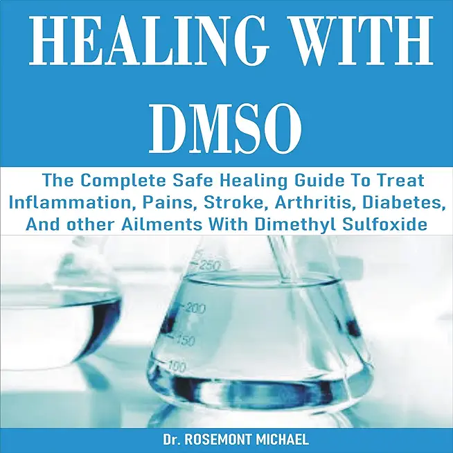 Healing with Dmso: The Complete Safe Healing Guide To Treat Inflammation, Pains, Stroke, Arthritis, Diabetes, and other Ailments With Dim