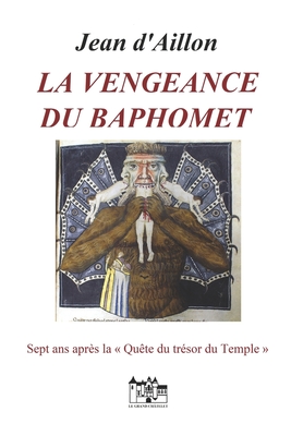 La Vengeance Du Baphomet: Sept ans aprÃ¨s la quÃªte du trÃ©sor du Temple
