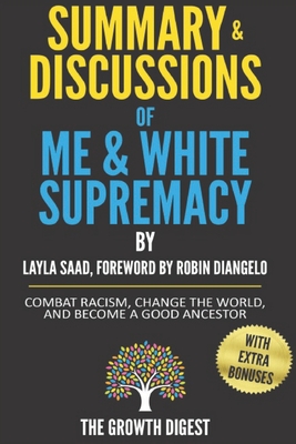 Summary and Discussions of Me and White Supremacy: Combat Racism, Change the World, and Become a Good Ancestor By Layla Saad, Foreword by Robin J DiAn