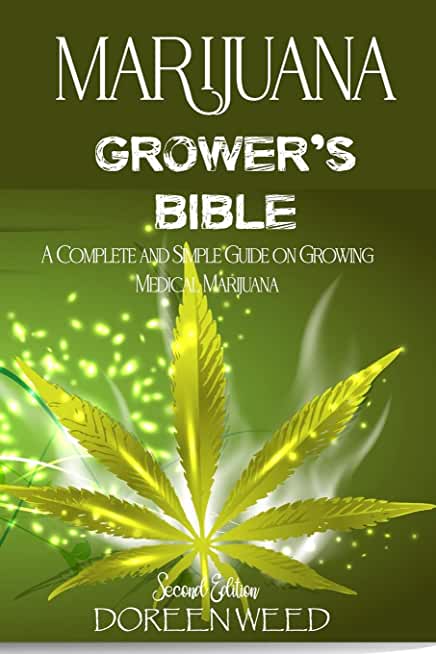 Marijuana Grower's Bible: A COMPLETE AND SIMPLE GUIDE ON GROWING MEDICAL MARIJUANA - Second Edition