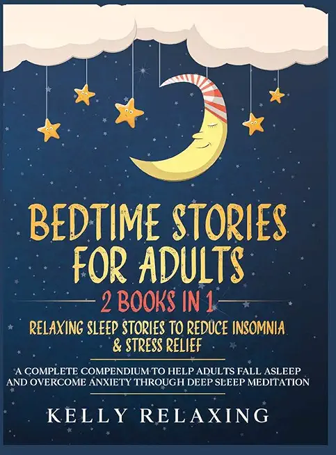 Bedtime Stories for Adults: 2 BOOKS IN 1 RELAXING SLEEP STORIES TO REDUCE INSOMNIA & STRESS RELIEF A complete compendium to help adults fall aslee
