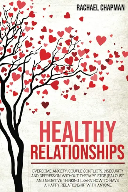 Healthy Relationships: Overcome Anxiety, Couple Conflicts, Insecurity and Depression without therapy. Stop Jealousy and Negative Thinking. Le