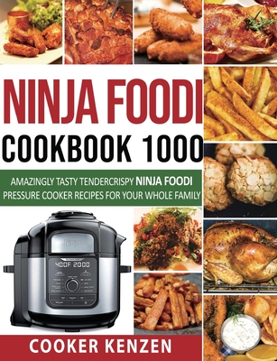 Ninja Foodi Cookbook 1000: Amazingly Tasty Tendercrispy Ninja Foodi Pressure Cooker Recipes for Your Whole Family